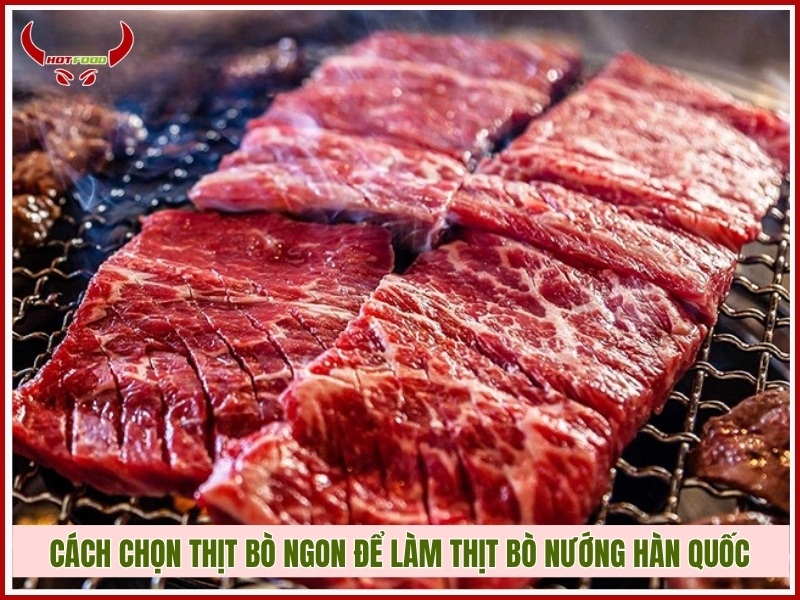 Cách chọn thịt bò ngon để làm thịt bò nướng Hàn Quốc