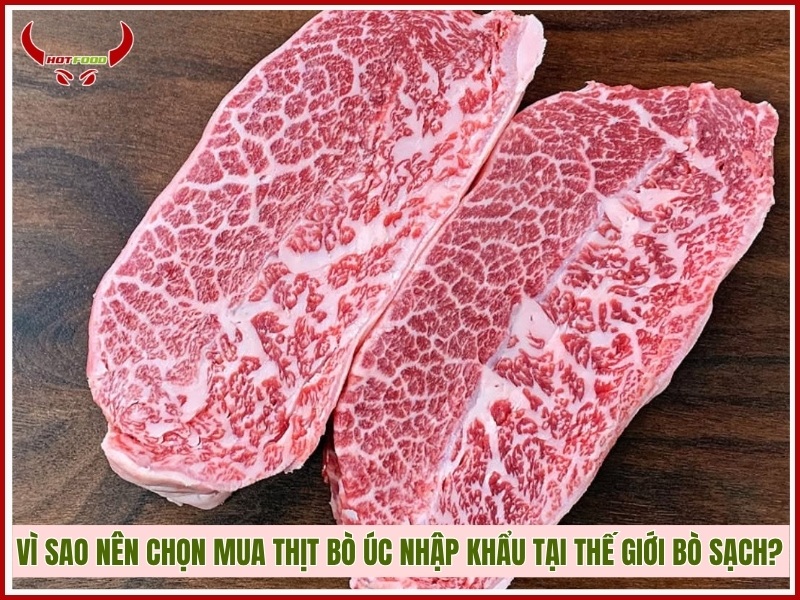 Vì sao nên chọn mua thịt bò Úc nhập khẩu tại Thế Giới Bò Sạch?