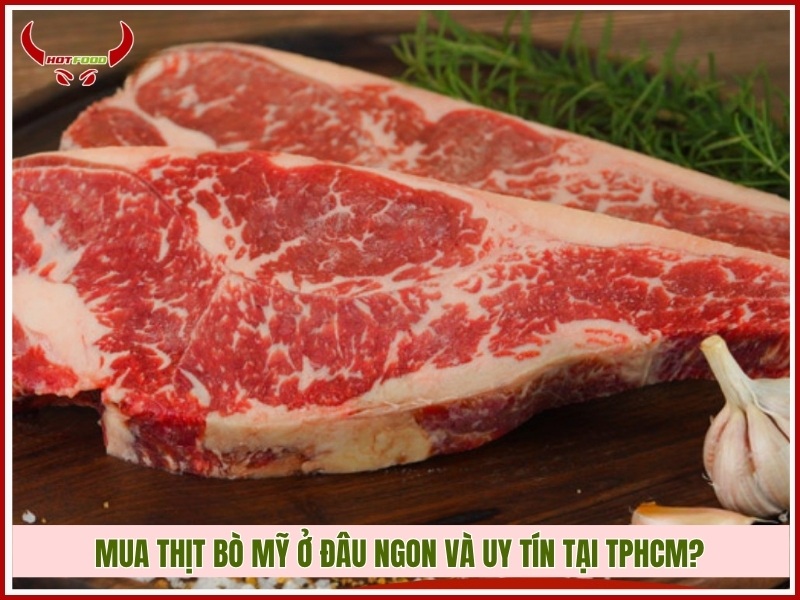Mua thịt bò Mỹ ở đâu ngon và uy tín tại TPHCM?
