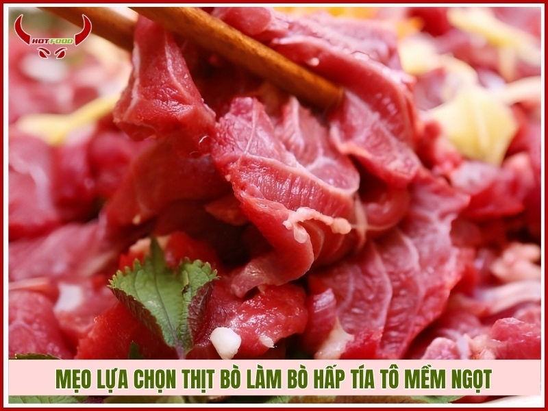 Mẹo lựa chọn thịt bò làm bò hấp tía tô mềm ngọt