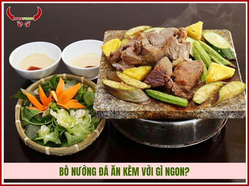 Bò nướng đá ăn kèm với gì ngon?