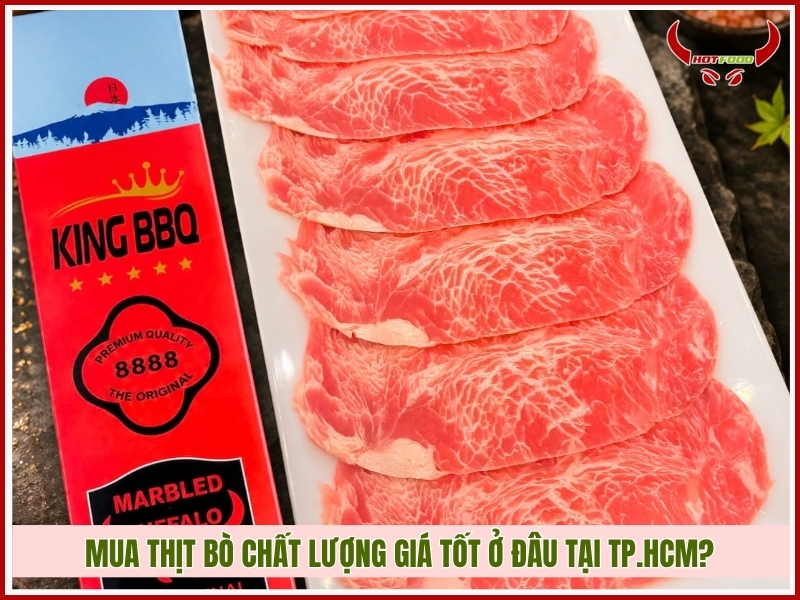 Mua thịt bò chất lượng giá tốt ở đâu tại TP.HCM?