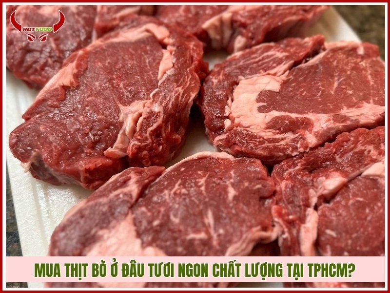 Mua thịt bò ở đâu tươi ngon chất lượng tại TPHCM?