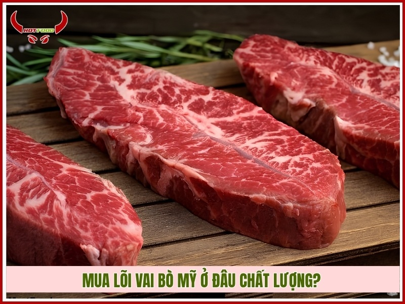 Bạn có thể mua lõi vai bò Mỹ ở đâu chất lượng?