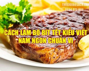 Cách làm bò bít tết kiểu Việt Nam ngon CHUẨN VỊ