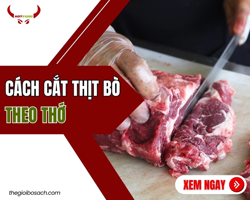 Cách cắt thịt bò theo thớ CHUẨN từng món ăn [CHI TIẾT]