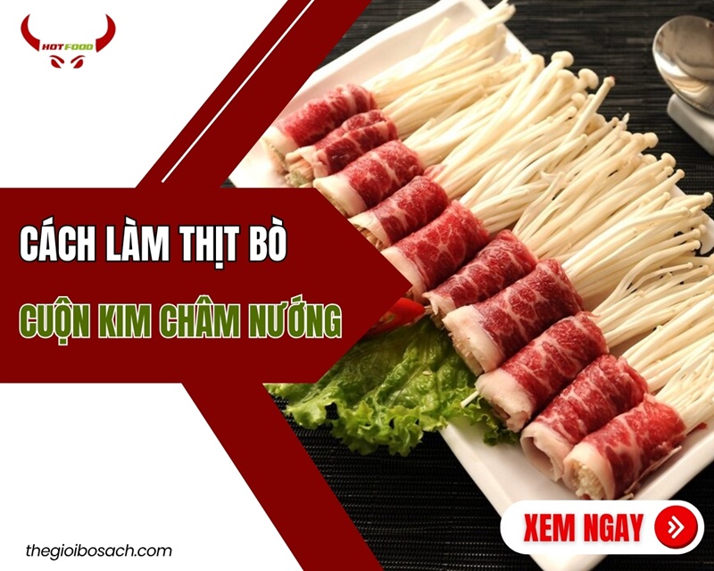 Cách làm thịt bò cuộn nấm kim châm nướng ngon TUYỆT HẢO
