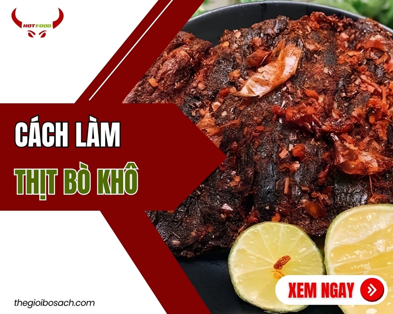  5 Cách Làm Thịt Bò Khô Mềm Ngon Tại Nhà, Dễ Thực Hiện