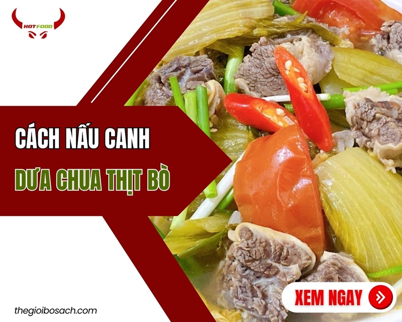 Hướng Dẫn Cách Nấu Canh Dưa Chua Thịt Bò NGON Tại Nhà