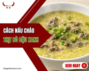 Cách nấu cháo thịt bò đậu xanh vị ngon KHÓ CƯỠNG