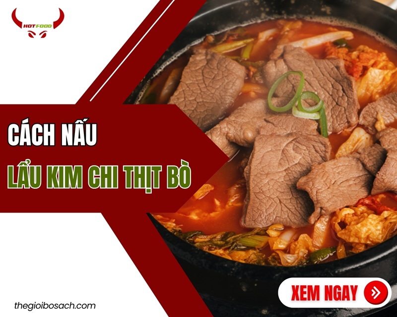 Cách Nấu Lẩu Kim Chi Thịt Bò Ngon Không Phải Ai Cũng Biết