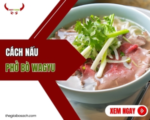 Cách nấu phở bò Wagyu