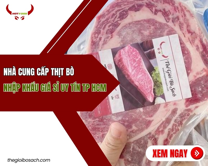 Nhà cung cấp thịt bò nhập khẩu giá sỉ uy tín tại TP.HCM