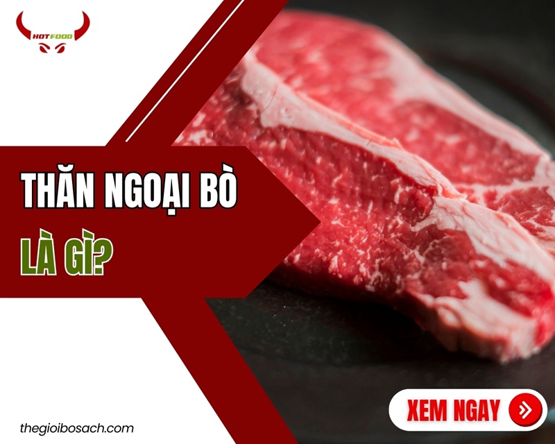 Thăn ngoại bò là gì? Đặc điểm CÁCH CHỌN và chế biến