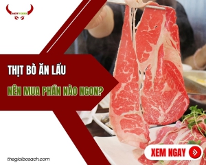 Thịt bò ăn lẩu nên mua phần nào ngon?